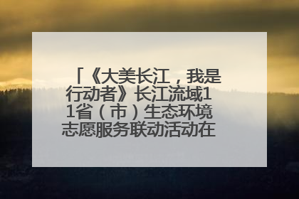 《大美长江，我是行动者》长江流域11省（市）生态环境志愿服务联动活动在江苏南通成功启动