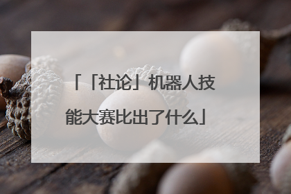 「社论」机器人技能大赛比出了什么