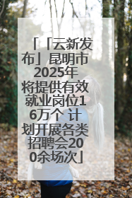 「云新发布」昆明市2025年将提供有效就业岗位16万个 计划开展各类招聘会200余场次