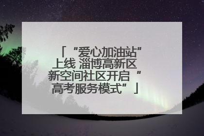 “爱心加油站”上线 淄博高新区新空间社区开启“高考服务模式”