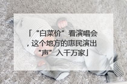 “白菜价”看演唱会，这个地方的惠民演出“声”入千万家