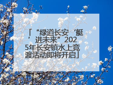 “绿道长安‘艇’进未来”2025年长安镇水上竞渡活动即将开启