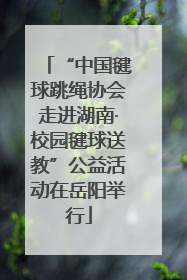 “中国毽球跳绳协会走进湖南·校园毽球送教”公益活动在岳阳举行
