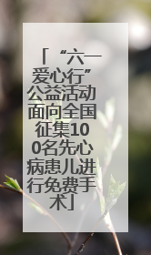 “六一爱心行”公益活动面向全国征集100名先心病患儿进行免费手术