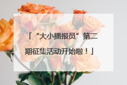 “大小播报员”第二期征集活动开始啦！