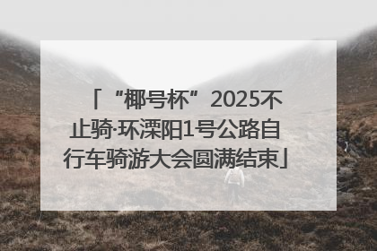 “椰号杯”2025不止骑·环溧阳1号公路自行车骑游大会圆满结束