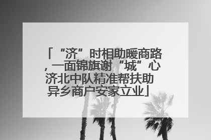 “济”时相助暖商路，一面锦旗谢“城”心 济北中队精准帮扶助异乡商户安家立业