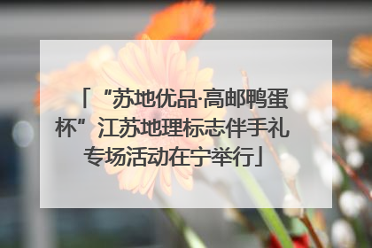“苏地优品·高邮鸭蛋杯”江苏地理标志伴手礼专场活动在宁举行