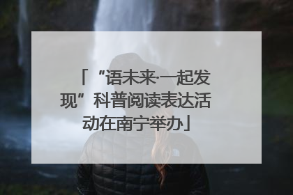 “语未来·一起发现”科普阅读表达活动在南宁举办