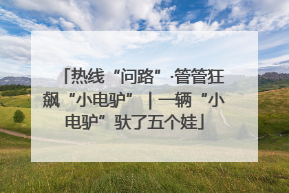 热线“问路”·管管狂飙“小电驴”｜一辆“小电驴”驮了五个娃