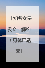 知名女星发文：解约！身体已透支