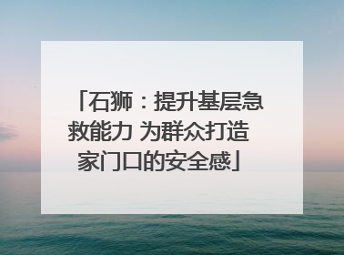 石狮：提升基层急救能力 为群众打造家门口的安全感