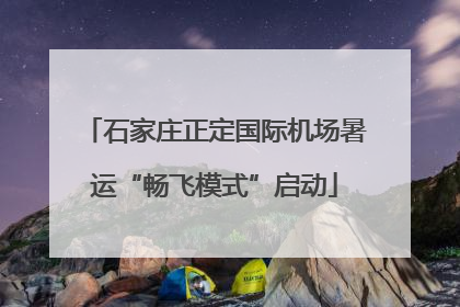 石家庄正定国际机场暑运“畅飞模式”启动