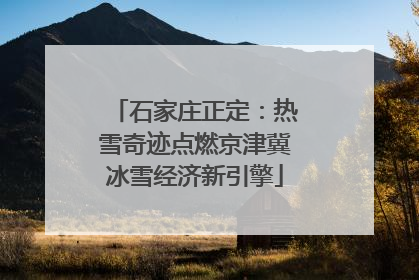 石家庄正定：热雪奇迹点燃京津冀冰雪经济新引擎