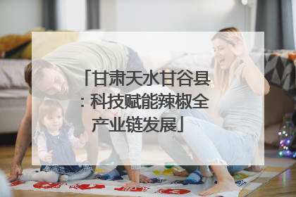 甘肃天水甘谷县：科技赋能辣椒全产业链发展