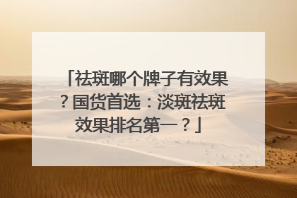 祛斑哪个牌子有效果？国货首选：淡斑祛斑效果排名第一？