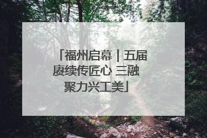 福州启幕｜五届赓续传匠心 三融聚力兴工美