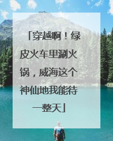 穿越啊！绿皮火车里涮火锅，威海这个神仙地我能待一整天