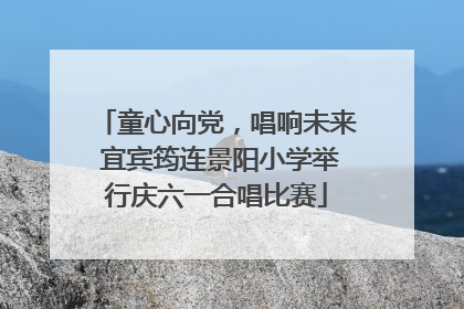 童心向党，唱响未来 宜宾筠连景阳小学举行庆六一合唱比赛