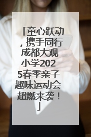 童心跃动，携手同行 成都大观小学2025春季亲子趣味运动会超燃来袭！