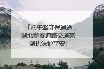 端午坚守保通途，湖北蕲春道路交通亮剑执法护平安