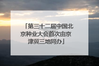 第三十二届中国北京种业大会首次由京津冀三地同办