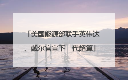 美国能源部联手英伟达、戴尔官宣下一代超算