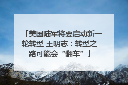 美国陆军将要启动新一轮转型 王明志：转型之路可能会“翻车”