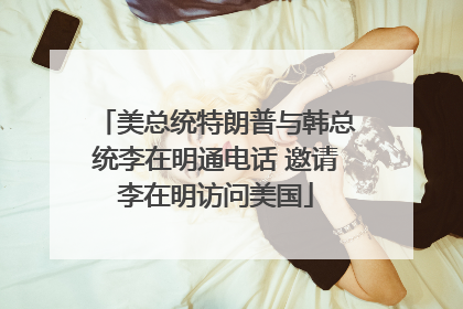 美总统特朗普与韩总统李在明通电话 邀请李在明访问美国