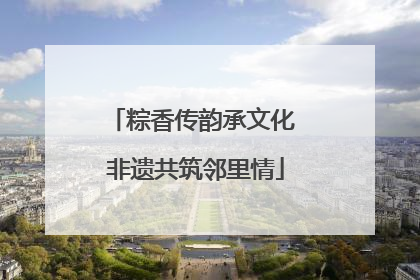 粽香传韵承文化 非遗共筑邻里情