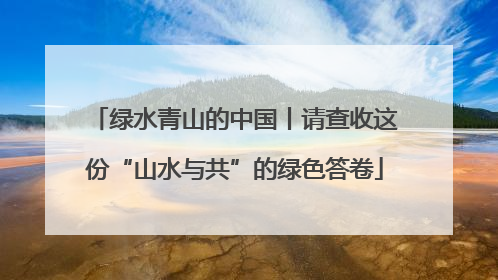 绿水青山的中国丨请查收这份“山水与共”的绿色答卷