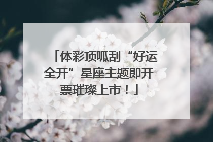 体彩顶呱刮“好运全开”星座主题即开票璀璨上市！