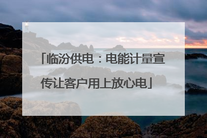 临汾供电：电能计量宣传让客户用上放心电