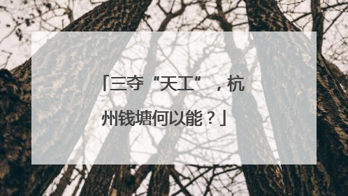 三夺“天工”，杭州钱塘何以能？
