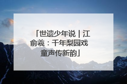 世遗少年说｜江俞羲：千年梨园戏 童声传新韵
