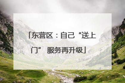 东营区：自己“送上门” 服务再升级