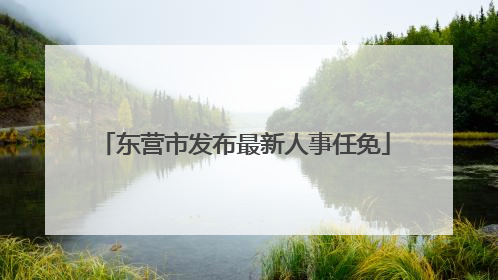 东营市发布最新人事任免