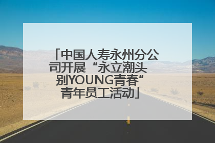 中国人寿永州分公司开展“永立潮头 别YOUNG青春”青年员工活动