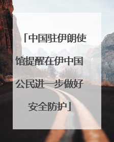 中国驻伊朗使馆提醒在伊中国公民进一步做好安全防护