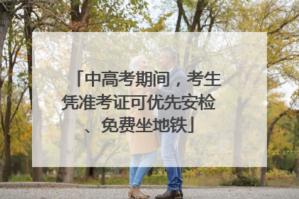 中高考期间，考生凭准考证可优先安检、免费坐地铁