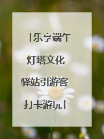乐享端午 灯塔文化驿站引游客打卡游玩