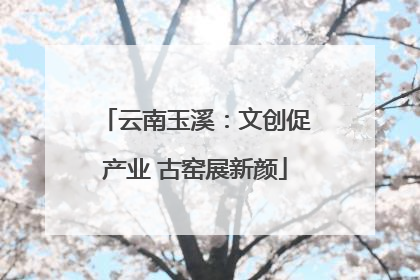 云南玉溪：文创促产业 古窑展新颜