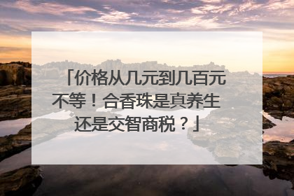 价格从几元到几百元不等！合香珠是真养生还是交智商税？