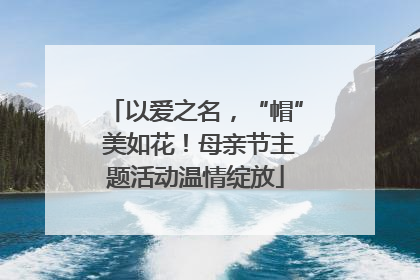 以爱之名，“帽” 美如花！母亲节主题活动温情绽放