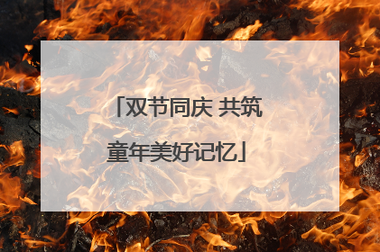双节同庆 共筑童年美好记忆