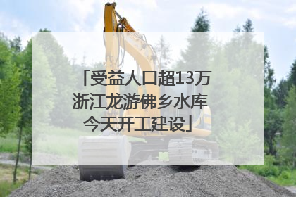 受益人口超13万 浙江龙游佛乡水库今天开工建设