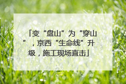 变“盘山”为“穿山”，京西“生命线”升级，施工现场直击