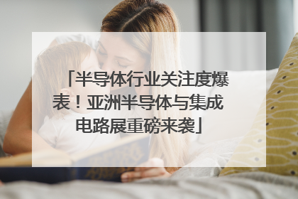 半导体行业关注度爆表！亚洲半导体与集成电路展重磅来袭