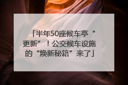 半年50座候车亭“更新”！公交候车设施的“焕新秘籍”来了