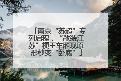 南京“苏超”专列启程，“散装江苏”梗王车厢现原形秒变“卧底”